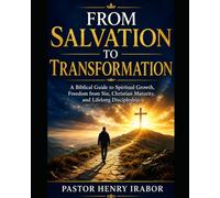 From Salvation to Transformation: A Biblical Guide to Spiritual Growth, Freedom from Sin, Christian Maturity, and Lifelong Discipleship