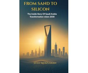 From Sand to Silicon: The Inside Story of Saudi Arabia's 2030 Transformation