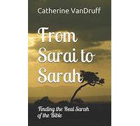 From Sarai To Sarah: Finding The Real Sarah Of The Bible