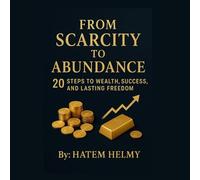 From Scarcity to Abundance: 20 Steps to Wealth, Success, and Lasting Freedom. - Hatem Helmy - Hatem Helmy - ebook (ePub) - Livre