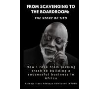 From Scavenging To The Boardroom: The Story Of Tito: How I rose from picking trash to building a successful business in Africa