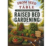 FROM SEED TO TABLE: The COMPLETE Beginner's Guide to Raised Bed Gardening