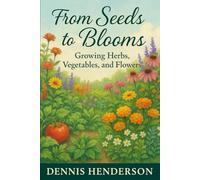 From Seeds to Blooms: Growing Herbs, Vegetables, and Flowers
