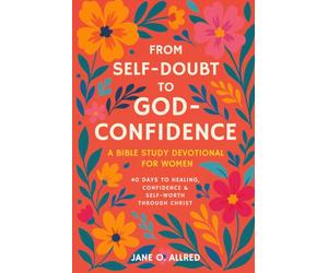 From Self-Doubt to God-Confidence: A Bible Study Devotional for Women: 40 Days to Healing, Confidence & Self-Worth Through Christ