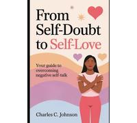 FROM SELF-DOUBT TO SELF-LOVE: YOUR GUIDE TO OVERCOMING NEGATIVE SELF-TALK