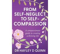 From Self-Neglect To Self-Compassion A compassionate guide to creating a thriving life - Dr Hayley D Quinn - the kind press - ebook (ePub) - Livre