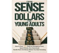 From Sense to Dollars for Young Adults: How to Save 15%, Build an Emergency Fund, Spend Wisely, Give Generously, and Handle Real-Life Money Before You Start Investing