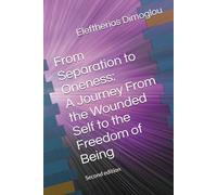 From Separation to Oneness: A Journey From the Wounded Self to the Freedom of Being