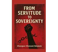 FROM SERVITUDE TO SOVEREIGNTY: A Christian Guide to Deliverance, Identity, Breaking Free From Shame, and Supernatural Transformation