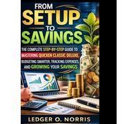 From Setup to Savings: The Complete Step-by-Step Guide to Mastering Quicken Classic Deluxe, Budgeting Smarter, Tracking Expenses, and Growing Your Savings