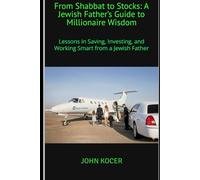 From Shabbat to Stocks: A Jewish Father’s Guide to Millionaire Wisdom: Lessons in Saving, Investing, and Working Smart from a Jewish Father