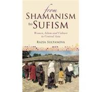 From Shamanism To Sufism: Women, Islam And Culture In Central Asia (Paperback) Razia Sultanova, (Auteur)