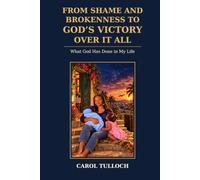 From Shame and Brokenness to God’s Victory Over It All: What God Has Done in My Life