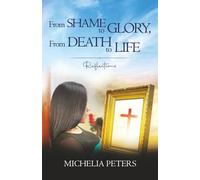 FROM SHAME to GLORY, FROM DEATH to LIFE: Reflections