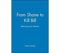 From Shane to Kill Bill, New Approaches to Film Genre Patrick McGee (Auteur)
