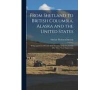 From Shetland To British Columbia, Alaska And The United States; Being A Journal Of Travels, With Narrative Of Return Journey After Three Years' Exploration