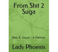 From Shit 2 Suga: Raw & Uncut - A Memoir