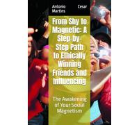 From Shy to Magnetic: A Step-by-Step Path to Ethically Winning Friends and Influencing: The Awakening of Your Social Magnetism