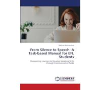 From Silence to Speech: A Task-based Manual for EFL Students: Empowering Learners to Develop Speaking Skills through Communicative Tasks