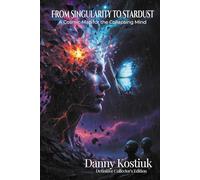 From Singularity to Stardust: A Cosmic Map for the Collapsing Mind - Definitive Collector's Edition
