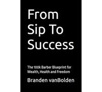 From Sip To Success: The 100k Barber Blueprint for Wealth, Health and Freedom