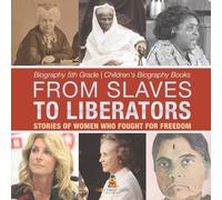 From Slaves to Liberators: Stories of Women Who Fought for Freedom - Biography 5th Grade Children's Biography Books