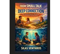 From Small Talk to Deep Connection: The Anxious Person's Roadmap to Authentic Conversations