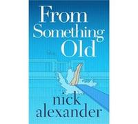 From Something Old by Nick Alexander Nick Alexander (Auteur)