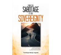 From Soul Sabotage to Soul Sovereignty: A journey of self-discovery and soul- mastery leading to improved well-being, fulfilling relationships, and fierce productivity.