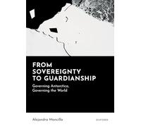 From Sovereignty to Guardianship: Governing Antarctica, Governing the World