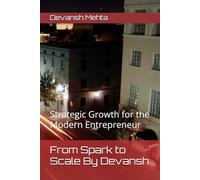 From Spark to Scale By Devansh: Strategic Growth for the Modern Entrepreneur