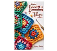 From Square to Stunning: Granny Square Crochet