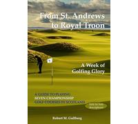 From St. Andrews to Royal Troon: A Week of Golfing Glory: A GUIDE TO PLAYING SEVEN CHAMPIONSHIP GOLF COURSES IN SCOTLAND