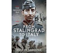 From Stalingrad to Italy - Von Senger's War: The German General Who Defied Hitler