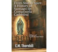From Star to Spire: A History of Santiago de Compostela Cathedral: Pillars Of Catholicism Vol.2