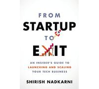 From Startup to Exit : An Insider's Guide to Launching and Scaling Your Tech Business