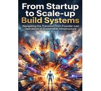 From Startup to Scale-up: Build Systems: Navigating the Transition from Founder-Led Operations to Sustainable Infrastructure