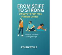 From Stiff To Strong: 30 Days TO Pain Free, Flexible Joints