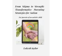 From Stigma to Strength: Transformative Parenting Strategies for Autism: Strategies to Manage Social Stigma Associated with Autism