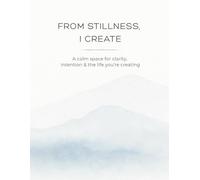 FROM STILLNESS, I CREATE: A calm space for clarity, intention & the life you’re creating