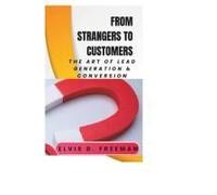 From Strangers To Customers: The Art Of Lead Generation & Conversion.