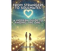 From Strangers to Soulmates: A Modern Guide to Finding ‘The One’.: Navigate Modern Dating and Build a Deep, Lasting Connection with Your Perfect Match.