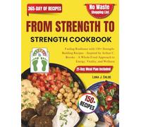 From Strength to Strength Cookbook: Fueling Resilience with 150+ Strength-Building Recipes - Inspired by Arthur C. Brooks - A Whole-Food Approach to Energy, Vitality, and Wellness