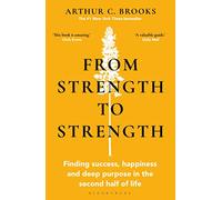 From Strength to Strength: Finding Success, Happiness and Deep Purpose in the Second Half of Life