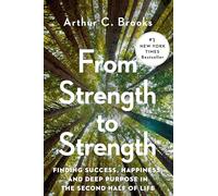 From Strength to Strength: Finding Success, Happiness, and Deep Purpose in the Second Half of Life