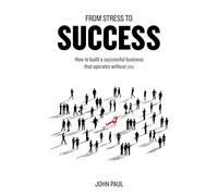 From Stress to Success: How to build a successful business that operates without you