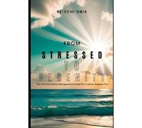 FROM STRESSED TO SERENITY: The Ultimate Stress Management Guide for a calmer, happier you