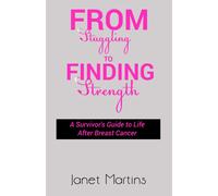 From Struggling To Finding Strength: A Survivor's Guide To Life After Breast Cancer
