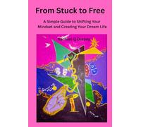 From Stuck To Free: A Simple Guide to Shifting Your Mindset and Creating Your Dream Life