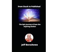 From Stuck to Published: The Epic Journey of Sam the Aspiring Author
